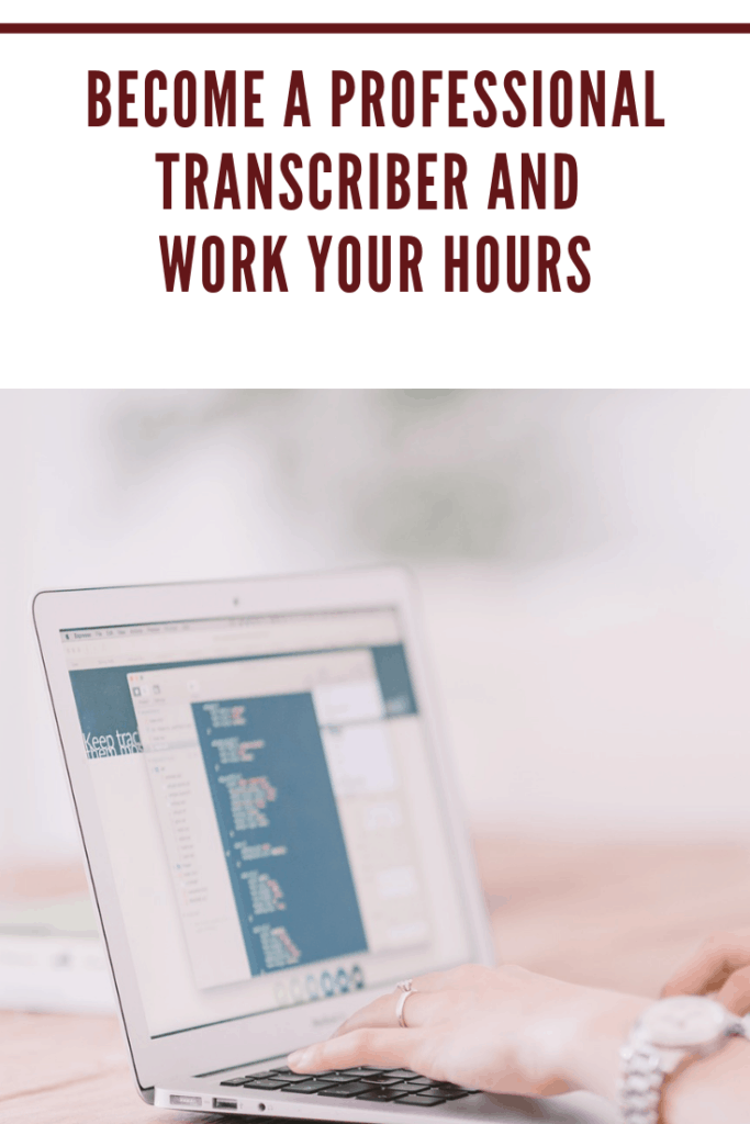 Become a Professional Transcriber and Work Your Hours 1 You can be a professional transcriber and work your hours from the comfort of your home. Learn more here!