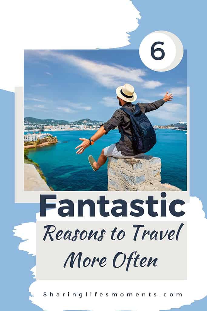 6 Fantastic Reasons to Travel More Often 1 6 Fantastic Reasons to Travel More Often 1